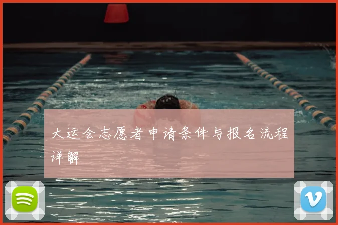 大运会志愿者申请条件与报名流程详解
