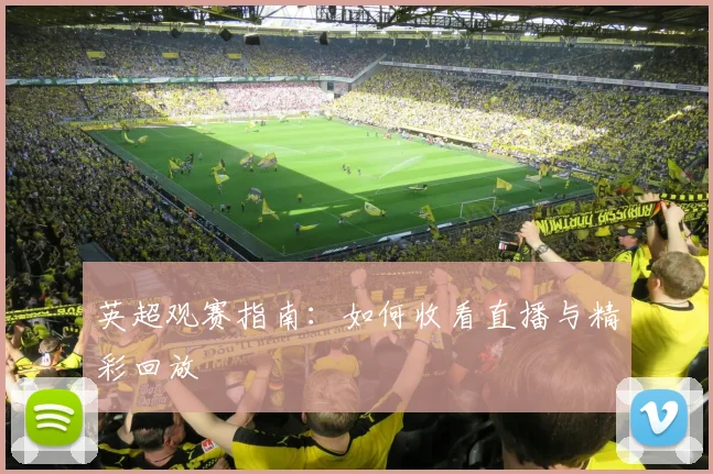 英超观赛指南：如何收看直播与精彩回放