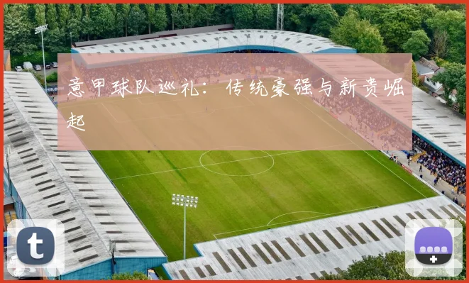 意甲球队巡礼：传统豪强与新贵崛起